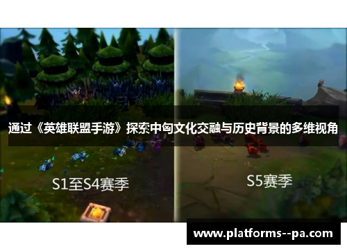 通过《英雄联盟手游》探索中匈文化交融与历史背景的多维视角 通过《英雄联盟手游》探索中匈文化交融与历史背景的多维视角