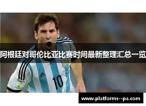 阿根廷对哥伦比亚比赛时间最新整理汇总一览